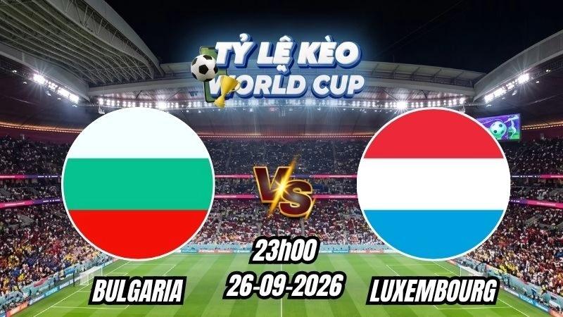 Soi kèo nhà cái trận Bulgaria vs Luxembourg 23h00 – 26/09/2026